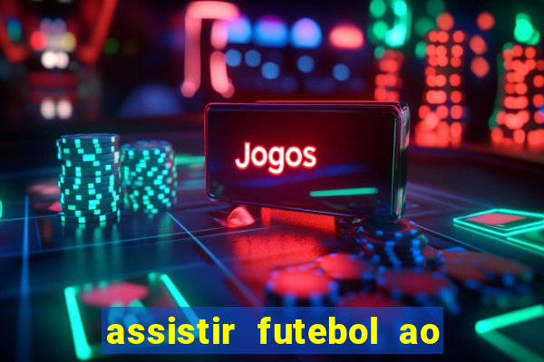 assistir futebol ao vivo multicanais